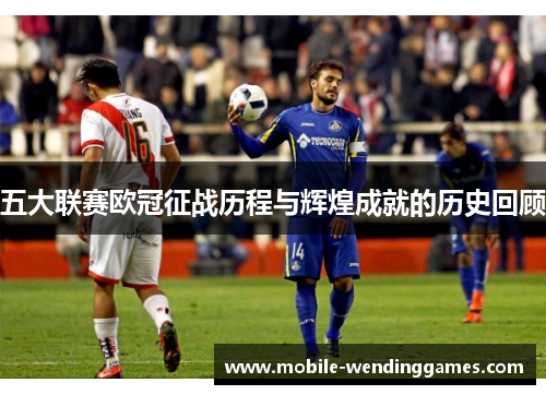 五大联赛欧冠征战历程与辉煌成就的历史回顾