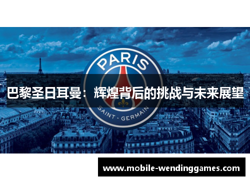 巴黎圣日耳曼：辉煌背后的挑战与未来展望