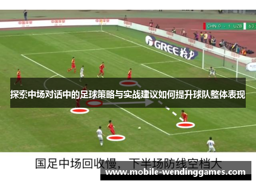 探索中场对话中的足球策略与实战建议如何提升球队整体表现