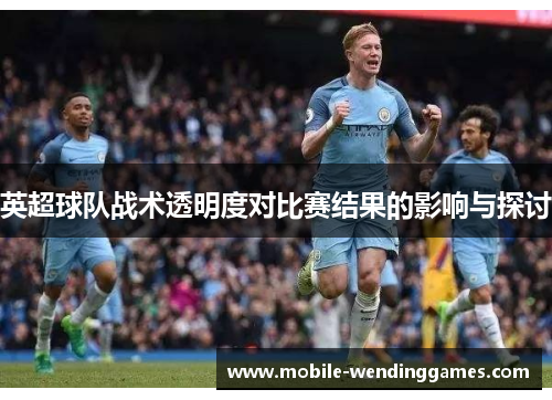 英超球队战术透明度对比赛结果的影响与探讨