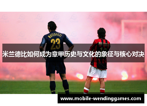 米兰德比如何成为意甲历史与文化的象征与核心对决