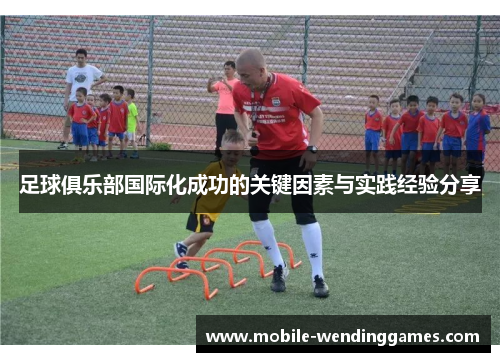 足球俱乐部国际化成功的关键因素与实践经验分享