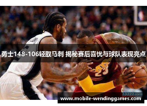 勇士148-106轻取马刺 揭秘赛后喜忧与球队表现亮点