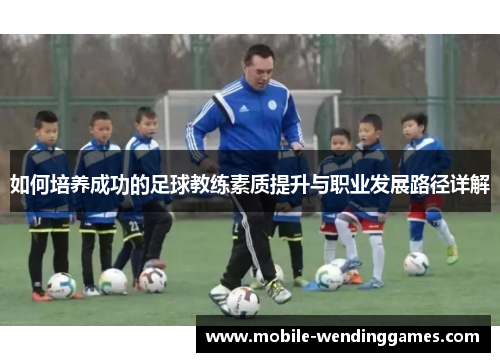 如何培养成功的足球教练素质提升与职业发展路径详解