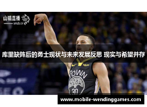 库里缺阵后的勇士现状与未来发展反思 现实与希望并存
