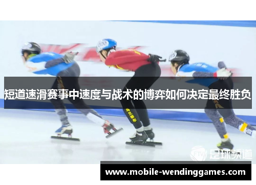 短道速滑赛事中速度与战术的博弈如何决定最终胜负