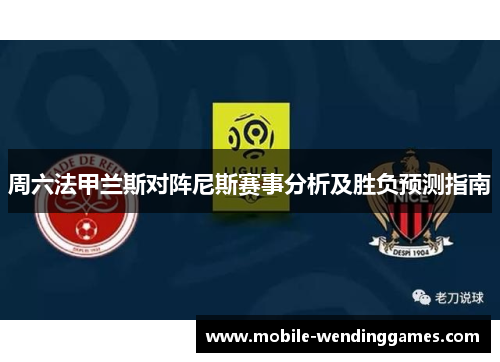 周六法甲兰斯对阵尼斯赛事分析及胜负预测指南