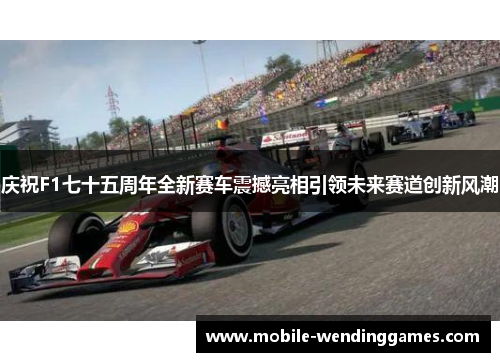 庆祝F1七十五周年全新赛车震撼亮相引领未来赛道创新风潮