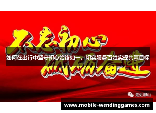 如何在出行中坚守初心始终如一，切实服务百姓实现共赢目标