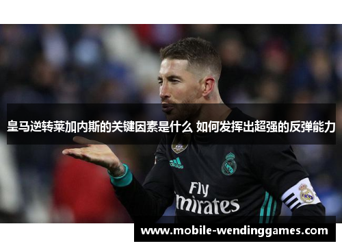 皇马逆转莱加内斯的关键因素是什么 如何发挥出超强的反弹能力