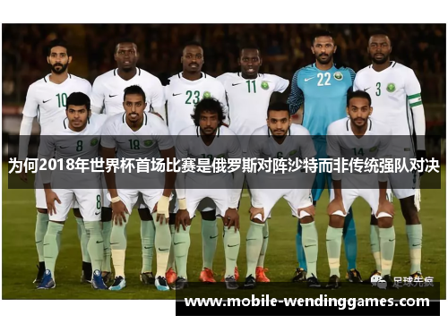 为何2018年世界杯首场比赛是俄罗斯对阵沙特而非传统强队对决
