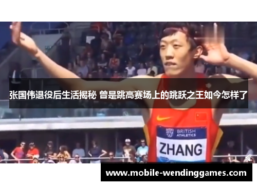 张国伟退役后生活揭秘 曾是跳高赛场上的跳跃之王如今怎样了