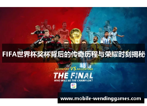 FIFA世界杯奖杯背后的传奇历程与荣耀时刻揭秘
