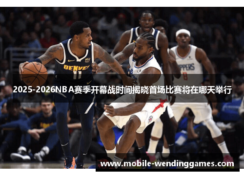 2025-2026NBA赛季开幕战时间揭晓首场比赛将在哪天举行