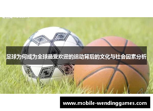 足球为何成为全球最受欢迎的运动背后的文化与社会因素分析 足球为何成为全球最受欢迎的运动背后的文化与社会因素分析
