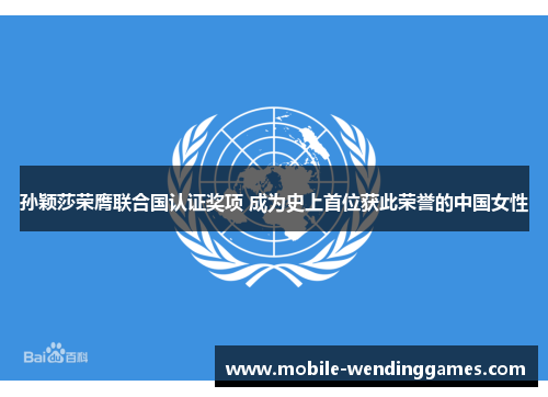 孙颖莎荣膺联合国认证奖项 成为史上首位获此荣誉的中国女性