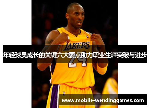 年轻球员成长的关键六大要点助力职业生涯突破与进步