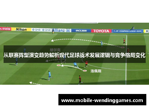 从联赛阵型演变趋势解析现代足球战术发展逻辑与竞争格局变化