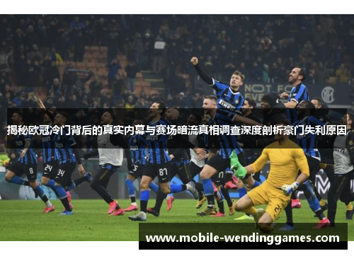 揭秘欧冠冷门背后的真实内幕与赛场暗流真相调查深度剖析豪门失利原因