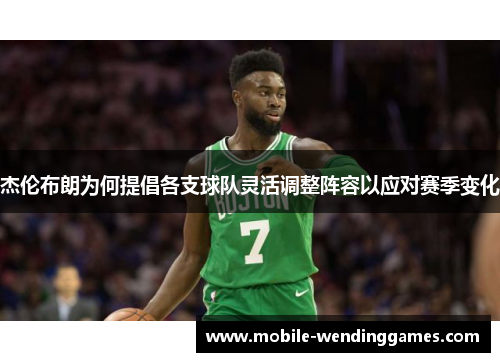杰伦布朗为何提倡各支球队灵活调整阵容以应对赛季变化