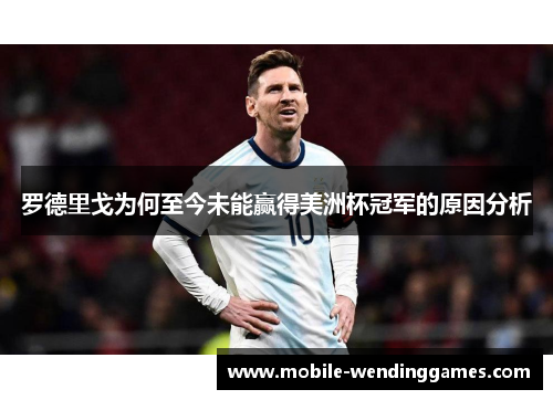 罗德里戈为何至今未能赢得美洲杯冠军的原因分析