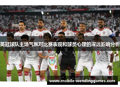 英冠球队主场气氛对比赛表现和球员心理的深远影响分析